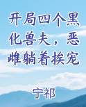 开局四个黑化兽夫,恶雌躺着挨宠