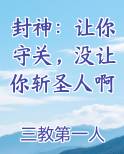 封神:让你守关,没让你斩圣人啊