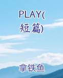 PLAY(短篇)完结小说