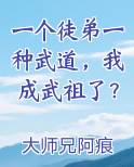 一个徒弟一种武道,我成武祖了?