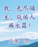 我,无尽领主,庇佑人族永昌!笔趣阁
